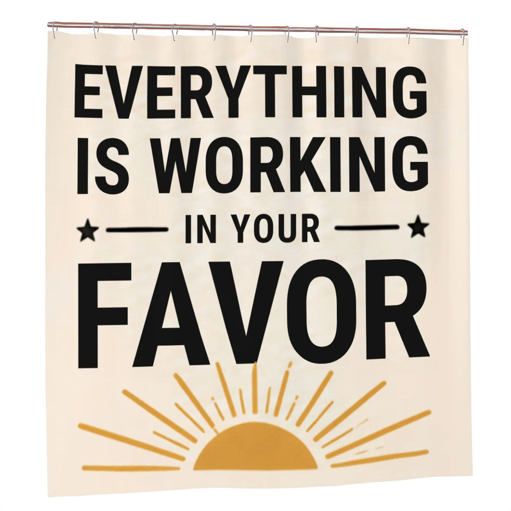 Everything Is Working in Your Favor Shower Curtain - 72" x 72" Affirmation Decor