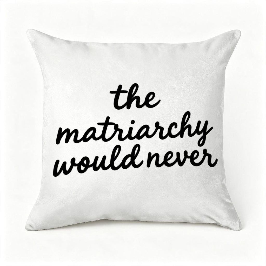 White decorative throw pillow with black cursive text reading 'the matriarchy would never'