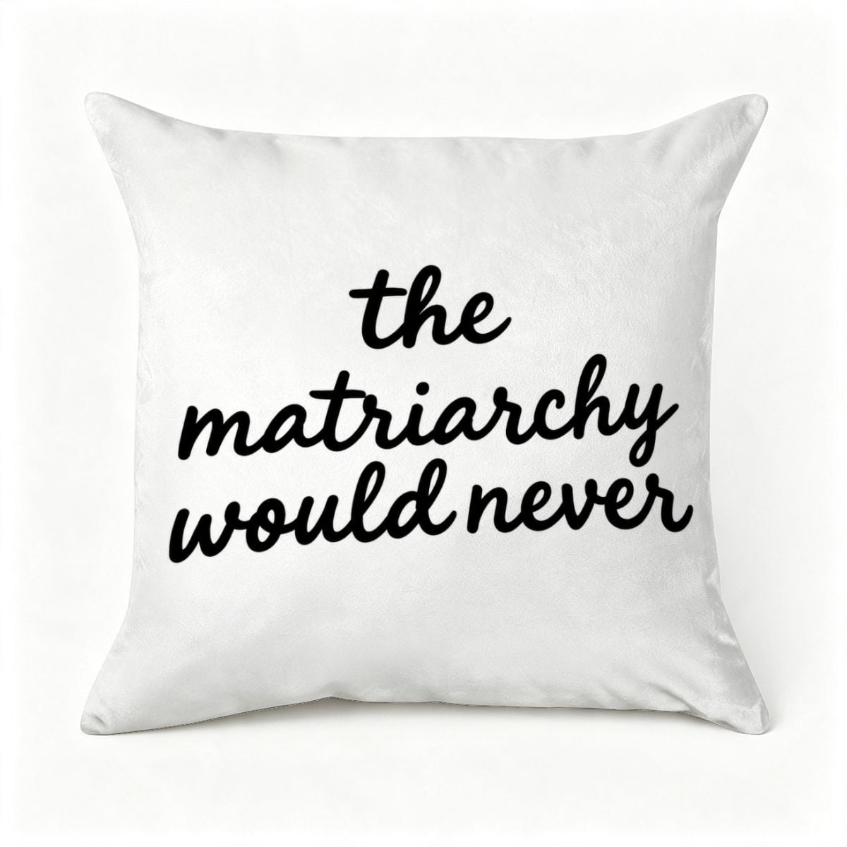 White decorative throw pillow with black cursive text reading 'the matriarchy would never'