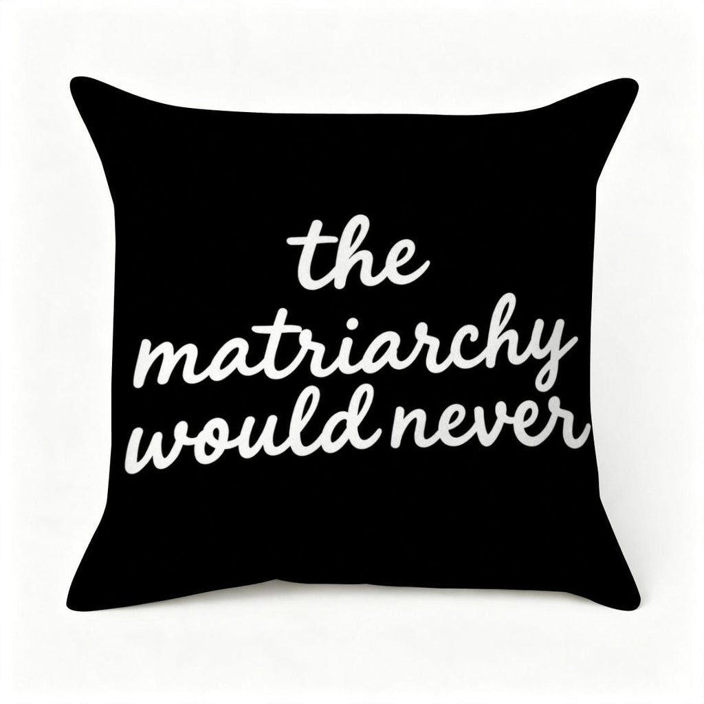 Black decorative throw pillow with white text reading 'the matriarchy would never'