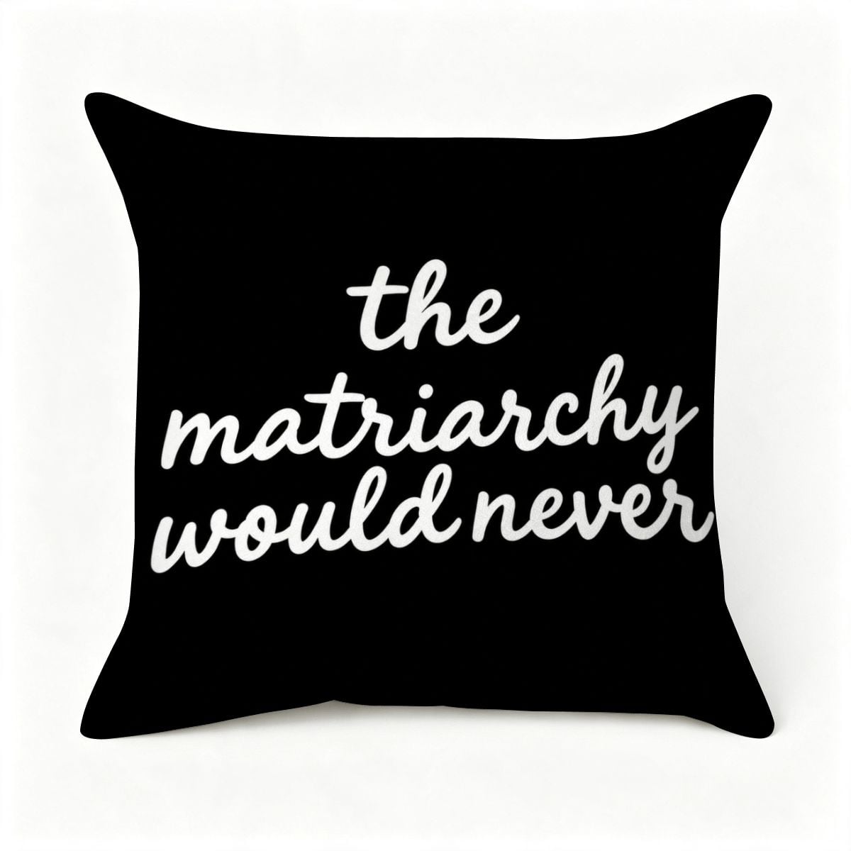 Black decorative throw pillow with white text reading 'the matriarchy would never'