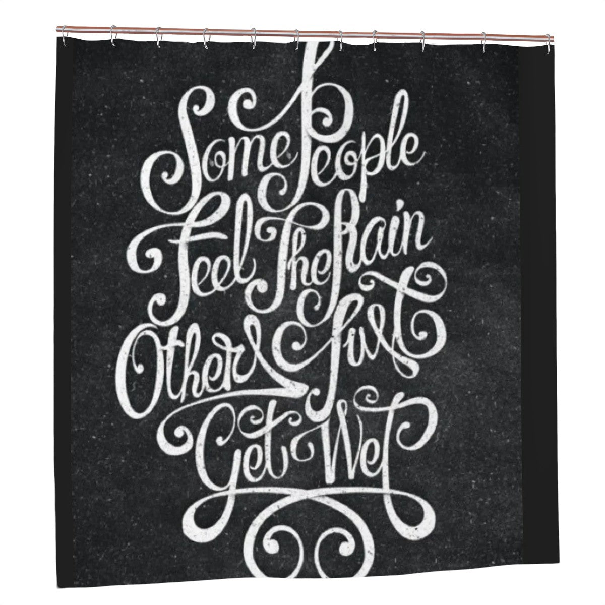 Some People Feel The Rain Other Just Get Wet Shower Curtain