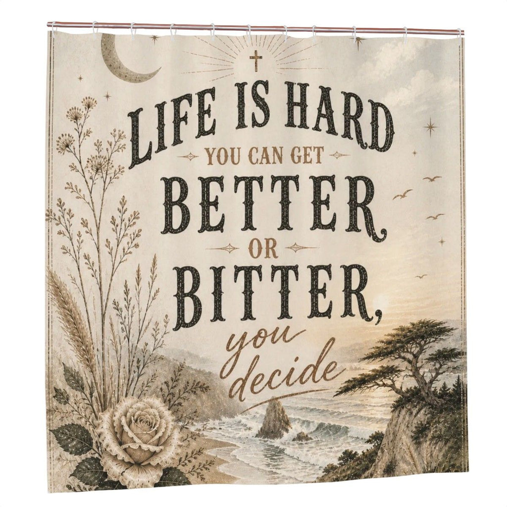 Life Is Hard Better or Bitter You Decide Shower Curtain – Inspirational Coastal Botanical Bathroom Decor